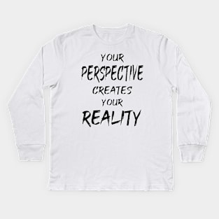 Your Perspective Creates Your Reality Kids Long Sleeve T-Shirt